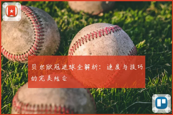 贝尔欧冠进球全解析:速度与技巧的完美结合