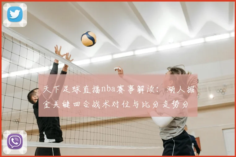 天下足球直播nba赛事解读:湖人掘金关键回合战术对位与比分走势分析