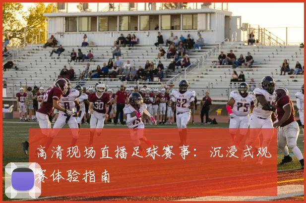 高清现场直播足球赛事：沉浸式观赛体验指南